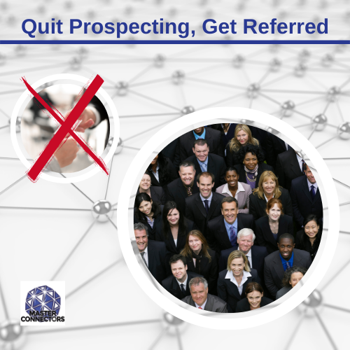 Quit Prospecting Get Referred